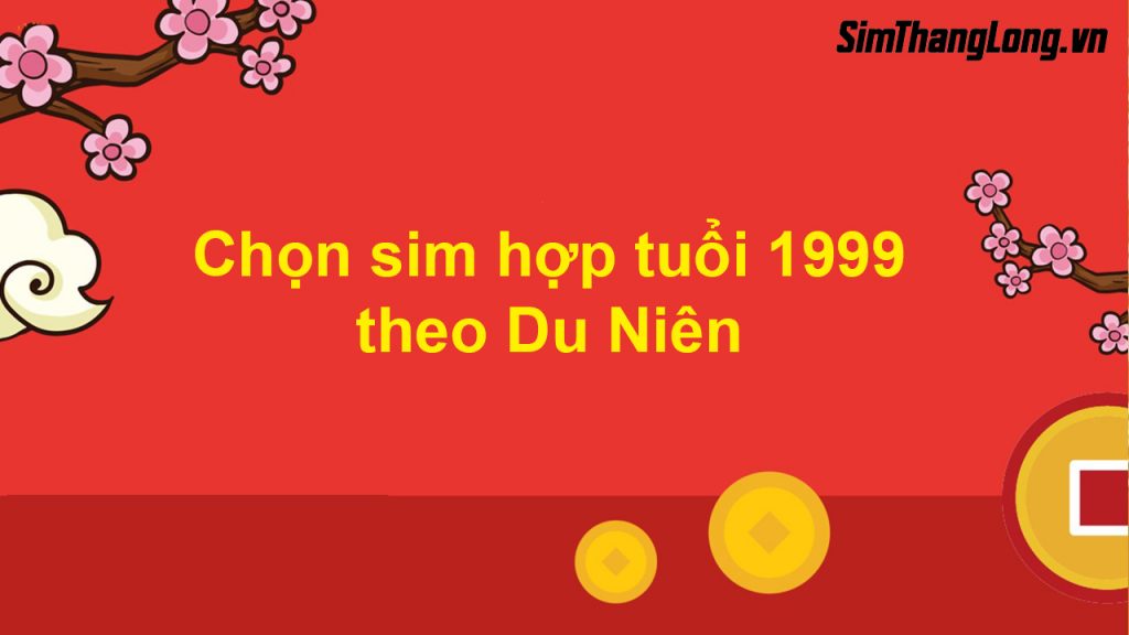 Cách chọn sim hợp tuổi 1999 theo Du Niên